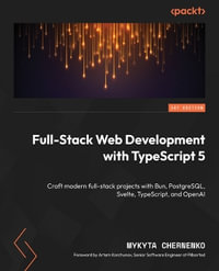 Full-Stack Web Development with TypeScript 5 : Craft modern full-stack projects with Bun, PostgreSQL, Svelte, TypeScript, and OpenAI - Mykyta Chernenko