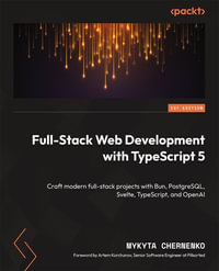 Full-Stack Web Development with TypeScript 5 : Craft modern full-stack projects with Bun, PostgreSQL, Svelte, TypeScript, and OpenAI - Mykyta Chernenko