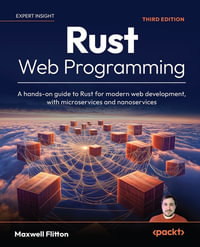 Rust Web Programming : A hands-on guide to Rust for modern web development, with microservices and nanoservices - Maxwell Flitton