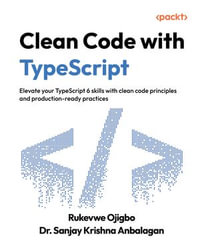 Clean Code with Typescript : Elevate your TypeScript 6 skills with clean code principles and production-ready practices - Rukevwe Ojigbo