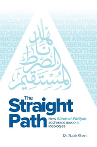 The Straight Path : How Surah al-Fatiha Addresses Modern Ideologies - Dr Nazir Khan