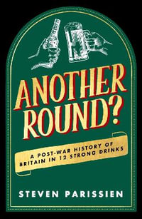 Another Round? : A Post-War History of Britain in Twelve Drinks - Steven Parissien