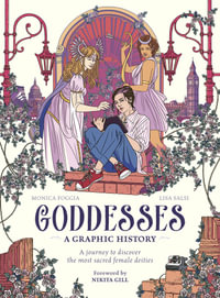 Goddesses: A Graphic History : A journey to discover the most sacred female deities - Monica Foggia