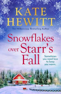 Snowflakes Over Starr's Fall : Spend Christmas in the breathtakingly beautiful small town of Starr's Fall with million-copy bestselling author Kate Hewitt - Kate Hewitt