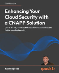 Enhancing Your Cloud Security with a CNAPP Solution : Unlock the full potential of Microsoft Defender for Cloud to fortify your cloud security - Yuri Diogenes