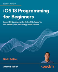 iOS 18 Programming for Beginners : Learn iOS development with Swift 6, Xcode 16, and iOS 18 - your path to App Store success - Ahmad Sahar