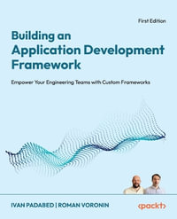Building an Application Development Framework : Empower your engineering teams with custom frameworks - Ivan Padabed