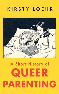 A Short History of Queer Parenting - Kirsty Loehr