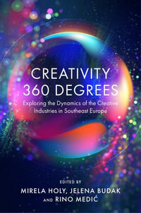 Creativity 360 Degrees : Exploring the Dynamics of the Creative Industries in Southeast Europe - Jelena  Budak