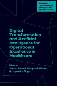 Digital Transformation and Artificial Intelligence for Operational Excellence in Healthcare : Advances in Digital Technology and Data-Driven Business Practices - Anand  Jaiswal