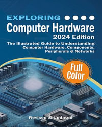 Exploring Computer Hardware : Mastering the Building Blocks of Technology, From Microcomputers to Cloud Computing - Kevin Wilson