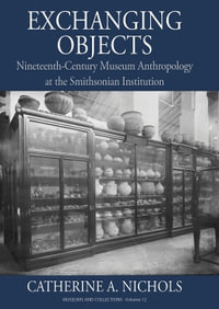 Exchanging Objects : Nineteenth-Century Museum Anthropology at the Smithsonian Institution - Catherine A. Nichols