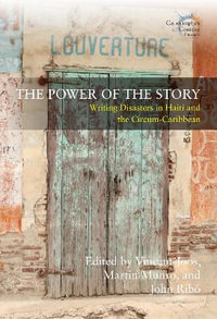 The Power of the Story : Writing Disasters in Haiti and the Circum-Caribbean - John Ribo