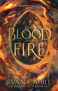 Of Blood and Fire : The Bound and the Broken: Book One - Ryan Cahill