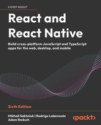 React and React Native : Build cross-platform JavaScript and TypeScript apps for the web, desktop, and mobile - Mikhail Sakhniuk