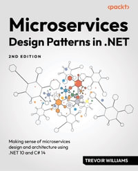 Microservices Design Patterns in .NET - Second Edition : Making sense of microservices design and architecture using .NET 10 and C# 14 - Trevoir Williams