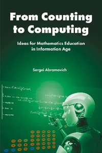 From Counting to Computing : Ideas for Mathematics Education in Information Age - Sergei  Abramovich
