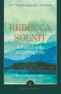 A Field Guide To Getting Lost : Canons - Rebecca Solnit