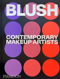 Blush : Contemporary Makeup Artists - Phaidon Editors