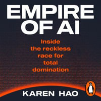 Empire of AI : Inside the reckless race for total domination - Karen Hao