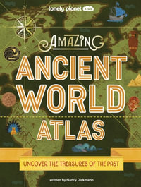 Lonely Planet Kids Amazing Ancient World Atlas : Lonely Planet Kids - Lonely Planet