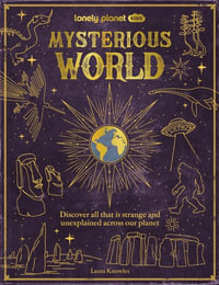 Lonely Planet Kids Mysterious World : Discover All That is Strange and Unexplained Across our Planet - Lonely Planet Kids
