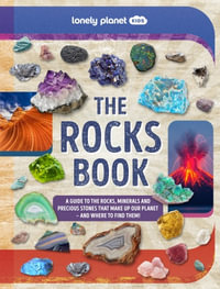 Lonely Planet Kids The Rocks Book : A Guide to the Rocks, Minerals, and Precious Stones That Make Up Our Planet - Lonely Planet Kids
