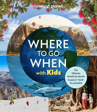 Where To Go When With Kids : Lonely Planet - Lonely Planet