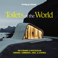 Toilets of the World : 100 Strange and Spectacular Thrones, Commodes, Loos, and Latrines - Lonely Planet
