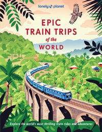 Epic Train Trips of the World : Lonely Planet Travel Guide : 1st Edition - Lonely Planet