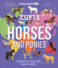 Atlas of Horses and Ponies : Discover the A-Neigh-zing World of Horses - Lonely Planet Kids