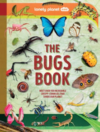 The Bugs Book : Meet Over 100 Incredible Creepy-Crawlies That Share Our Planet - Lonely Planet Kids