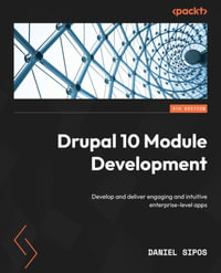 Drupal 10 Module Development - Fourth Edition : Develop and deliver engaging and intuitive enterprise-level apps - Daniel Sipos