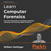 Learn Computer Forensics : Your one-stop guide to searching, analyzing, acquiring, and securing digital evidence - William Oettinger
