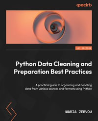 Python Data Cleaning and Preparation Best Practices : A practical guide to organizing and handling data from various sources and formats using Python - Maria Zervou
