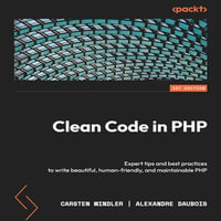 Clean Code in PHP : Expert tips and best practices to write beautiful, human-friendly, and maintainable PHP - Carsten Windler
