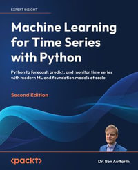 Machine Learning for Time Series with Python : Python to forecast, predict, and monitor time series with modern ML and foundation models at scale - Ben Auffarth