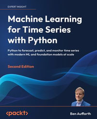 Machine Learning for Time Series with Python : Python to forecast, predict, and monitor time series with modern ML and foundation models at scale - Ben Auffarth