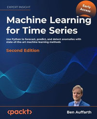 Machine Learning for Time Series with Python : Use Python to forecast, predict, and detect anomalies with state-of-the-art machine learning methods - Ben Auffarth