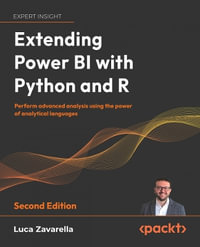 Extending Power BI with Python and R - Second Edition : Perform advanced analysis using the power of analytical languages - Luca Zavarella