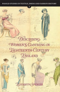 Describing Women's Clothing in Eighteenth-Century England : Pasold Studies in Textile, Dress and Fashion History - Dr Elizabeth Spencer