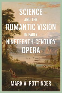 Science and the Romantic Vision in Early Nineteenth-Century Opera : Music in Society and Culture - Mark A.  Mark A. Pottinger