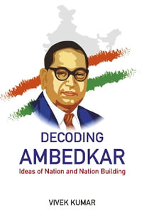 Decoding Ambedkar : Ideas of Nation and Nation Building - Vivek Kumar