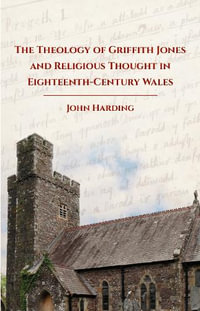 The Theology of Griffith Jones and Religious Thought in Eighteenth-Century Wales - John Harding