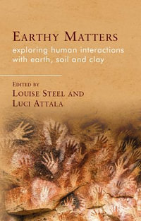 Earthy Matters : Exploring Human Interactions with Earth, Soil and Clay - Louise Steel