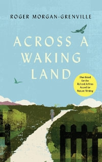 Across a Waking Land : A 1,000-Mile Walk Through a British Spring - ROGER MORGAN-GRENVILLE
