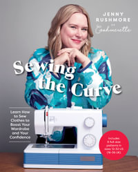 Sewing the Curve : Learn How to Sew Clothes to Boost Your Wardrobe and Your Confidence - Jenny Rushmore