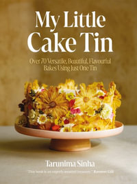 My Little Cake Tin : Over 70 Versatile, Beautiful, Flavourful Bakes Using Just One Tin - Tarunima Sinha