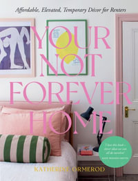 Your Not Forever Home : Affordable, Elevated, Temporary Decor for Renters - Katherine Ormerod