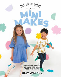 Tilly and the Buttons: Mini Makes : Sewing Patterns to Make for Kids Aged 0-12 Years - Tilly Walnes